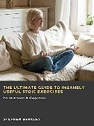 E-Book (epub) The Ultimate Guide to Insanely Useful Stoic Exercises: Perseverance &amp; Happiness von Stephen Berkley