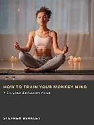 eBook (epub) How to Train Your Monkey Mind: A Complete Meditation Guide de Stephen Berkley