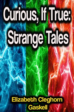 eBook (epub) Curious, If True: Strange Tales de Elizabeth Cleghorn Gaskell