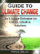 eBook (epub) Guide to Climate Change: The Ultimate Reference for Causes, Effects &amp; Solutions de Stephen Berkley