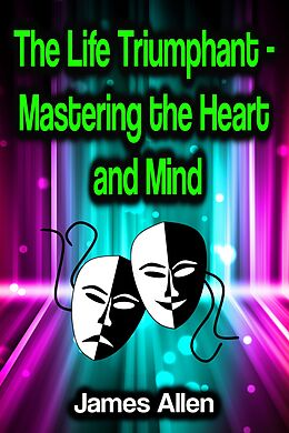 eBook (epub) The Life Triumphant - Mastering the Heart and Mind de James Allen