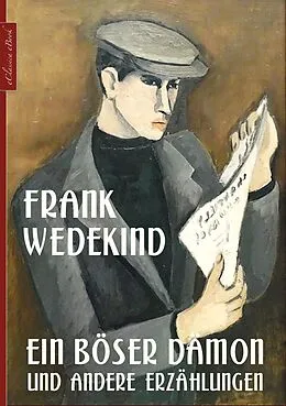 E-Book (epub) Frank Wedekind: Ein böser Dämon und andere Erzählungen von Frank Wedekind, Frank Wedekind