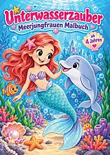 Kartonierter Einband Unterwasserzauber Meerjungfrauen Malbuch ab 4 Jahren mit 50 zauberhaften Ausmalbildern von Josef Mickey Müller