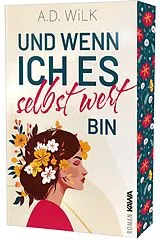 Kartonierter Einband Und wenn ich es selbst wert bin von ANDREA WiLK, A.D. WiLK