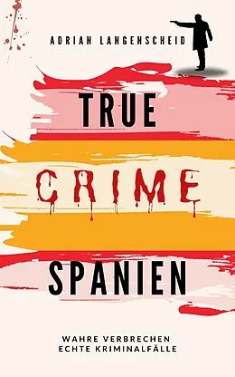 E-Book (epub) True Crime Spanien von Adrian Langenscheid, Caja Berg, C.K. Jennar