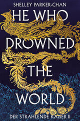 Fester Einband He Who Drowned the World (Der strahlende Kaiser II) (limitierte Collectors Edition mit Farbschnitt und Miniprint) von Shelley Parker-Chan