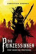 E-Book (epub) Die Prinzessinnen: Fünf gegen die Finsternis von Christian Endres