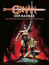 Fester Einband Conan der Barbar  Die Entstehungsgeschichte des Kultfilms von John Walsh