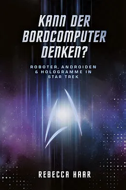 E-Book (epub) Kann der Bordcomputer denken? Roboter, Androiden & Hologramme in Star Trek von Dr. Rebecca Haar