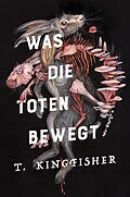 E-Book (epub) Was die Toten bewegt (Eine packende und atmosphärische Nacherzählung von Edgar Allan Poes Klassiker "Der Untergang des Hauses Usher") von T. Kingfisher