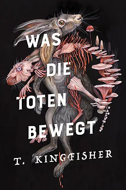 E-Book (epub) Was die Toten bewegt (Eine packende und atmosphärische Nacherzählung von Edgar Allan Poes Klassiker "Der Untergang des Hauses Usher") von T. Kingfisher