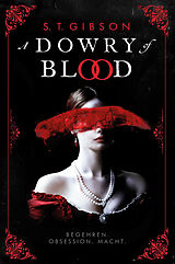 E-Book (epub) A Dowry of Blood: Begehren. Obsession. Macht. von S. T. Gibson