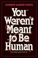 Kartonierter Einband You weren't meant to be Human  Dein Körper gehört nicht dir von Andrew Joseph White