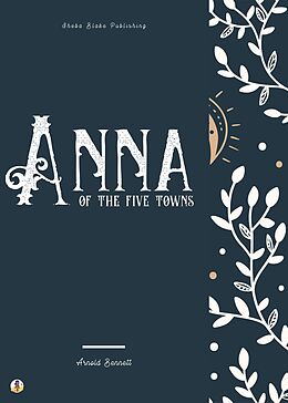 eBook (epub) Anna of the Five Towns de Arnold Bennett, Sheba Blake