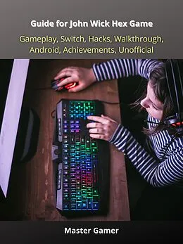 E-Book (epub) Guide for John Wick Hex Game, Gameplay, Switch, Hacks, Walkthrough, Android, Achievements, Unofficial von Master Gamer