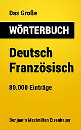 E-Book (epub) Das Große Wörterbuch Deutsch - Französisch von Benjamin Maximilian Eisenhauer