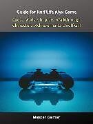 E-Book (epub) Guide for Half Life Alyx Game, Quest, Mods, Chapters, Walkthrough, Characters, Achievements, Unofficial von Master Gamer