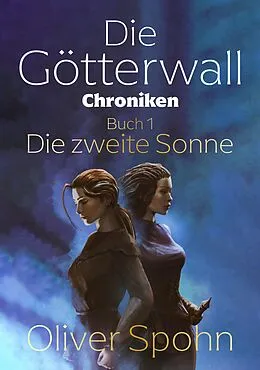 E-Book (epub) Die Götterwall-Chroniken Buch 1: Die zweite Sonne von Oliver Spohn