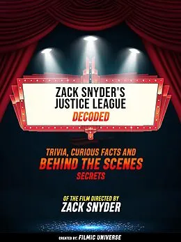 E-Book (epub) Zack Snyder's Justice League Decoded: Trivia, Curious Facts And Behind The Scenes Secrets - Of The Film Directed By Zack Snyder von Filmic Universe