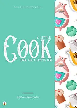E-Book (epub) A Little Cook Book for a Little Girl von Caroline French Benton, Sheba Blake