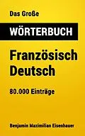 E-Book (epub) Das Große Wörterbuch Französisch - Deutsch von Benjamin Maximilian Eisenhauer