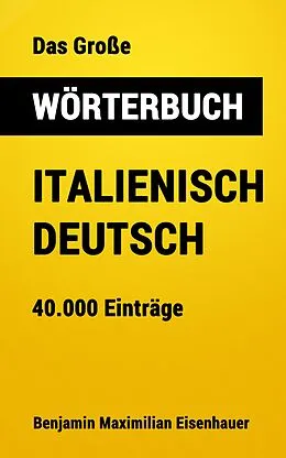 E-Book (epub) Das Große Wörterbuch Italienisch - Deutsch von Benjamin Maximilian Eisenhauer