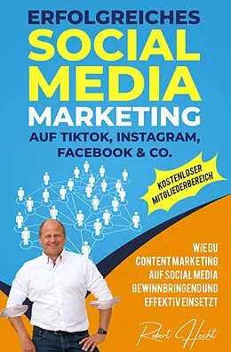 E-Book (epub) Erfolgreiches Social Media Marketing auf TikTok, Instagram, Facebook &amp; Co. von Robert H. Hecht