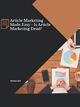 E-Book (epub) Article Marketing Made Easy - Is Article Marketing Dead? von Amila Jay