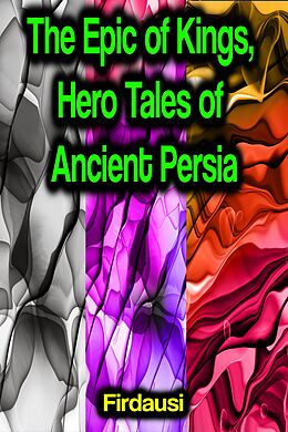 eBook (epub) The Epic of Kings, Hero Tales of Ancient Persia de Firdausi