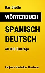 E-Book (epub) Das Große Wörterbuch Spanisch - Deutsch von Benjamin Maximilian Eisenhauer