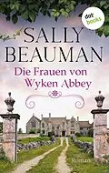 E-Book (epub) Die Frauen von Wyken Abbey von Sally Beauman, Angela Stein