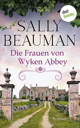 E-Book (epub) Die Frauen von Wyken Abbey von Sally Beauman, Angela Stein