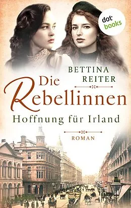 E-Book (epub) Die Rebellinnen - Hoffnung für Irland von Bettina Reiter