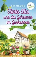 E-Book (epub) Tante Ella und das Geheimnis im Gurkenbeet - oder: Eine Gurke macht noch keinen Frühling von Eva Maaser