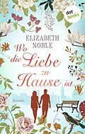 E-Book (epub) Wo die Liebe zu Hause ist von Elizabeth Noble