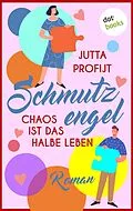 E-Book (epub) Schmutzengel - Chaos ist das halbe Leben von Jutta Profijt