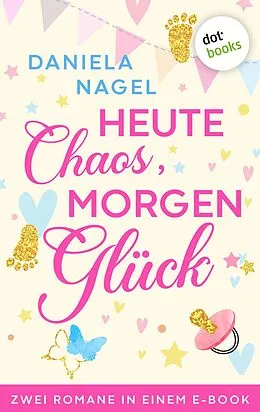 E-Book (epub) Heute Chaos, morgen Glück von Daniela Nagel