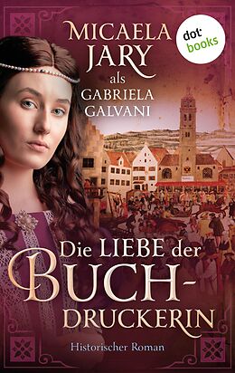 E-Book (epub) Die Liebe der Buchdruckerin von Gabriela Galvani auch bekannt als SPIEGEL-Bestsellerautorin Mica