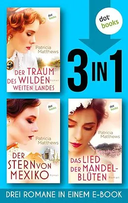 E-Book (epub) Der Traum des wilden, weites Landes & Der Stern von Mexiko & Das Lied der Mandelblüten von Patricia Matthews