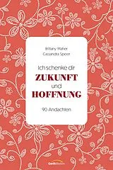 Fester Einband Ich schenke dir Zukunft und Hoffnung von Brittany Maher, Cassandra Speer