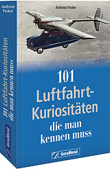 Kartonierter Einband 101 Luftfahrt-Kuriositäten, die man kennen muss von Andreas Fecker
