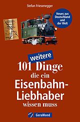 E-Book (epub) 101 weitere Dinge, die ein Eisenbahn-Liebhaber wissen muss von Stefan Friesenegger