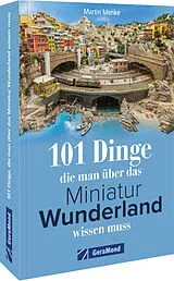 Kartonierter Einband 101 Dinge, die man über das Miniatur Wunderland wissen muss von Martin Menke
