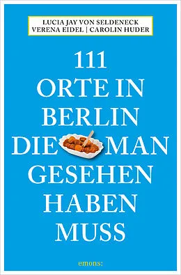 E-Book (epub) 111 Orte in Berlin, die man gesehen haben muss von Lucia Jay von Seldeneck, Carolin Huder