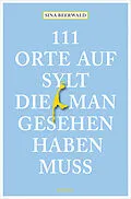 E-Book (epub) 111 Orte auf Sylt, die man gesehen haben muss von Sina Beerwald