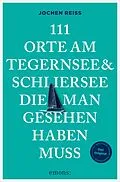 E-Book (epub) 111 Orte am Tegernsee und Schliersee, die man gesehen haben muss von Jochen Reiss