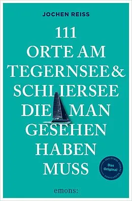 E-Book (epub) 111 Orte am Tegernsee und Schliersee, die man gesehen haben muss von Jochen Reiss