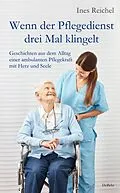 E-Book (epub) Wenn der Pflegedienst drei Mal klingelt - Geschichten aus dem Alltag einer ambulanten Pflegekraft mit Herz und Seele von Ines Reichel