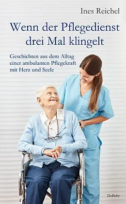 E-Book (epub) Wenn der Pflegedienst drei Mal klingelt - Geschichten aus dem Alltag einer ambulanten Pflegekraft mit Herz und Seele von Ines Reichel