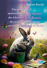 E-Book (epub) Die unglaublichen Abenteuer des kleinen Osterhasen, der in die weite Welt zog, um neue Farben zu finden - Kinderbuch ab 4 Jahren von Renate Brecht